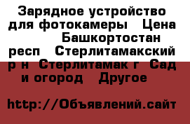 Зарядное устройство для фотокамеры › Цена ­ 200 - Башкортостан респ., Стерлитамакский р-н, Стерлитамак г. Сад и огород » Другое   